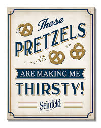 Tin Sign Seinfeld-These Pretzels are making me Thirsty! 16"x12.5" 290g